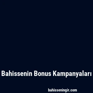 Bahissenin Bonus Kampanyaları