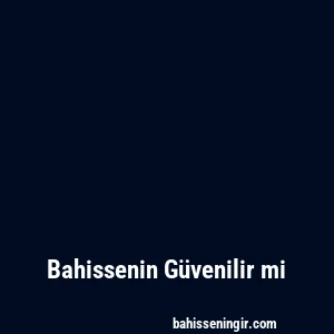 Bahissenin Güvenilir mi