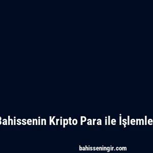 Bahissenin Kripto Para ile İşlemler