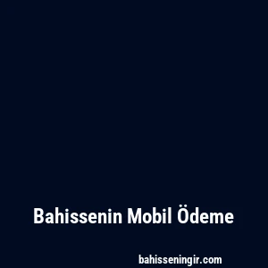 Bahissenin Mobil Ödeme