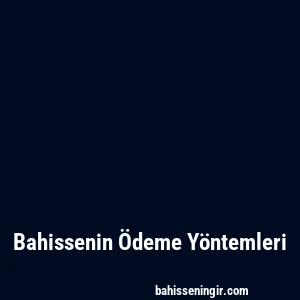Bahissenin Ödeme Yöntemleri
