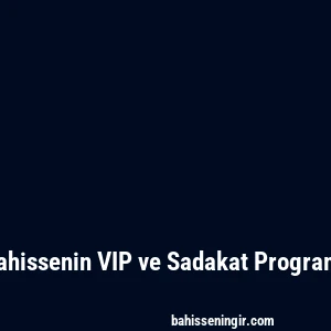 Bahissenin VIP ve Sadakat Programı